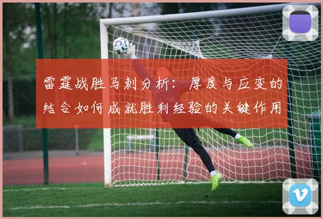雷霆战胜马刺分析：厚度与应变的结合如何成就胜利经验的关键作用